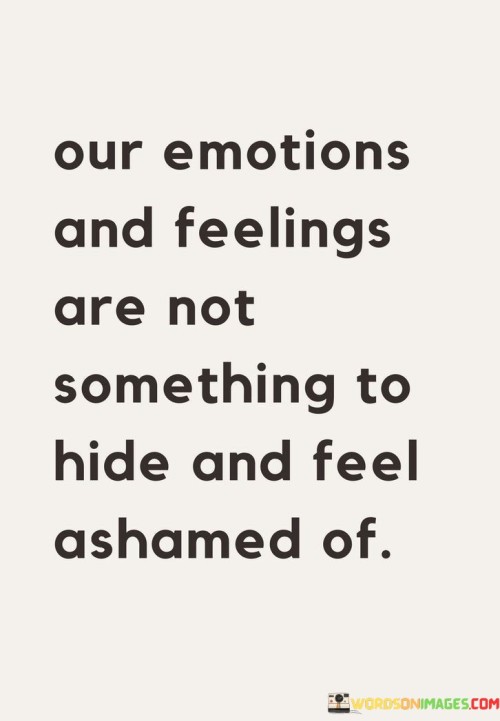 Our-Emotions-And-Feelings-Are-Not-Something-To-Hide-And-Feel-Quotes.jpeg