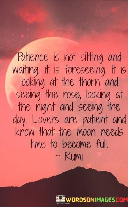 Patience-Is-Not-Sitting-And-Waiting-It-Is-Foreseeing-Quotes.jpeg