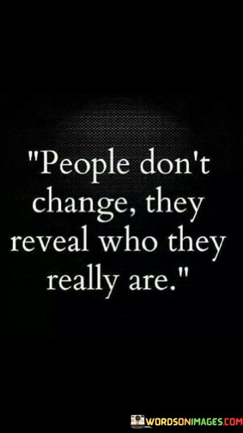 People Don't Change They Reveal Who They Really Are Quotes