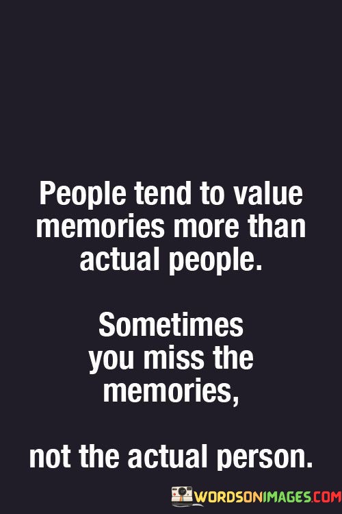 People-Tend-To-Value-Memories-More-Than-Actual-People-Quotes.jpeg