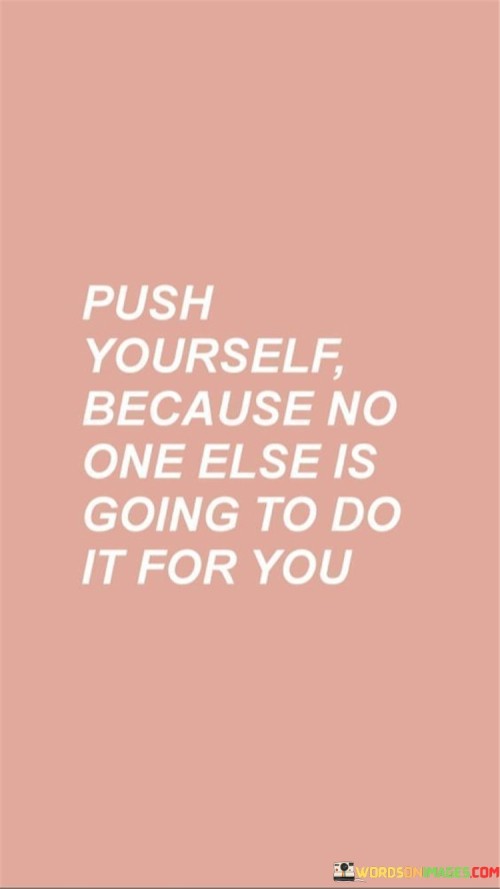 Push-Yourself-Because-No-One-Else-Is-Going-To-Do-It-Quotes.jpeg