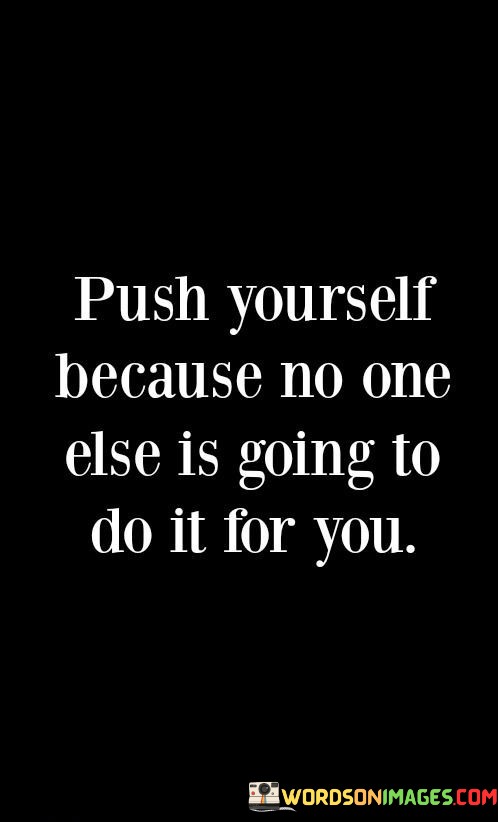 Push-Yourself-Because-No-One-Else-Is-Going-To-Do-Quotes.jpeg