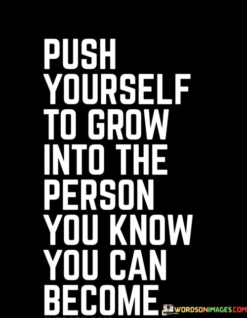 Push Yourself To Grow Into The Person You Know You Can Quotes