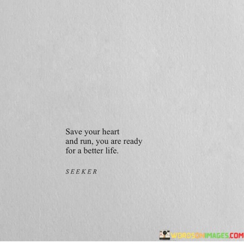 Save Your Heart And Run, You Are Ready For A Better Life Quotes