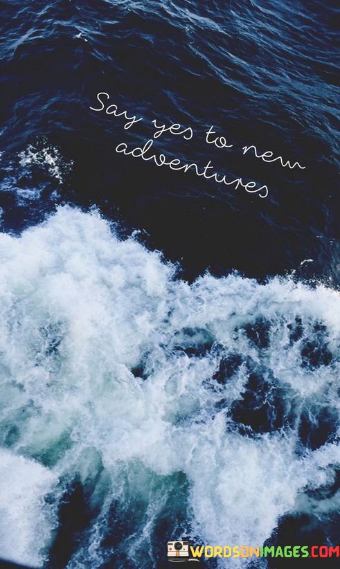Say-Yes-To-New-Adventures-Quotes.jpeg