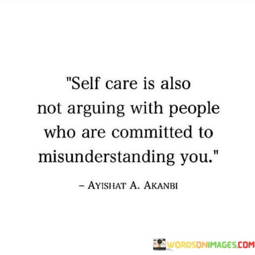 Self Care Is Also Not Arguing With People Who Are Committed To Quotes