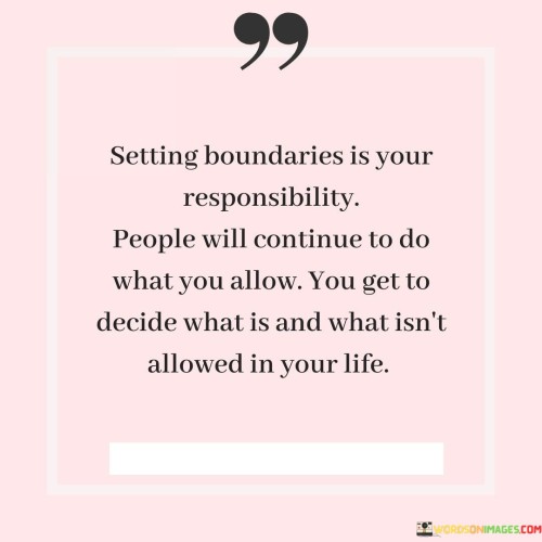 Setting Boundaries Is Your Responsibility People Will Continue To Do What Quotes