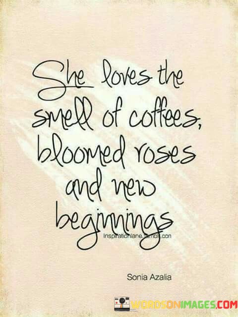 She-Loves-The-Smell-Of-Coffees-Bloomed-Roses-And-New-Beginnings-Quotes.jpeg