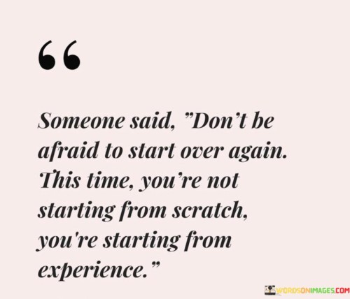 Someone Said Don't Be Afraid To Start Over Again This Quotes