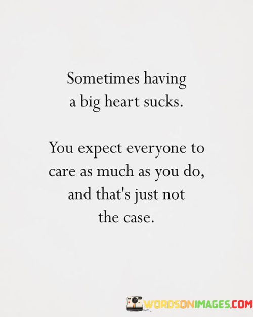 Sometimes-Having-A-Big-Heart-Sucks-You-Expect-Everyone-Quotes.jpeg