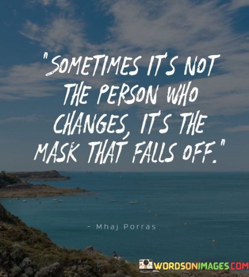 Sometimes Its Not The Person Who Changes It's The Mask That Falls Off Quotes