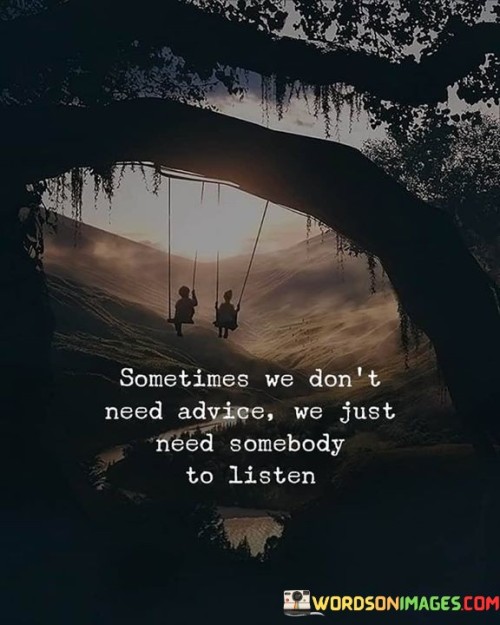 Sometimes We Don't Need Advice We Just Need Somebody To Quotes