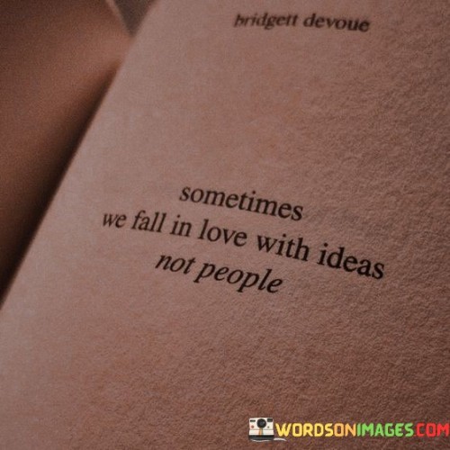 Sometimes We Fall In Love With Ideas Not People Quotes