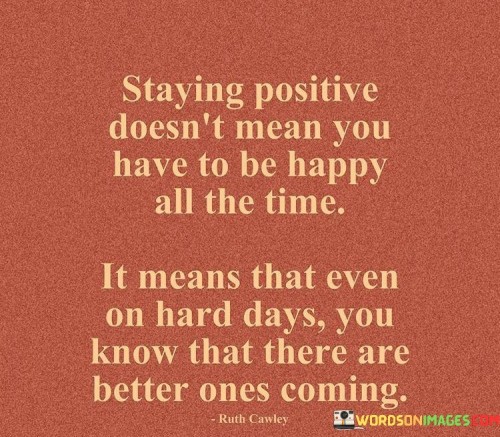 Staying Positive Doesn't Mean You Have To Be Time It Means Quotes