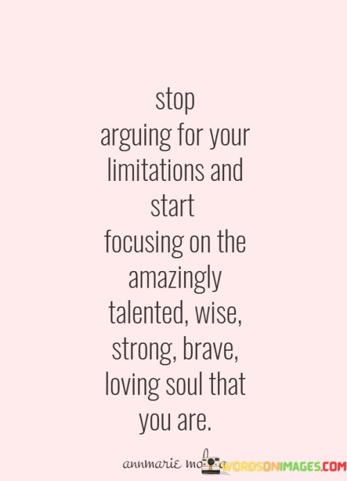 Stop-Arguing-For-Your-Limitations-And-Start-Quotes.jpeg
