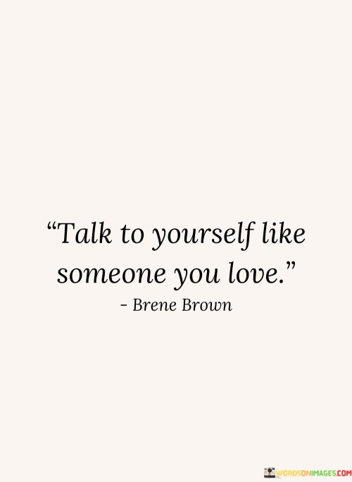 Talk To Yourself Like Someone You Love Quotes