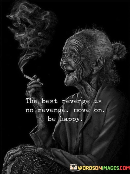 The Best Revenge Is No Revenge Move On Be Happy Quotes