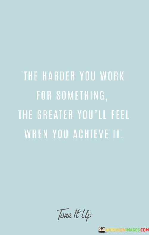 The Harder You Work For Something The Greater You'll Feel Quotes