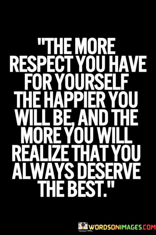 The-More-Respect-You-Have-For-Yourself-The-Happier-Quotes.jpeg