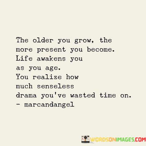 The-Older-You-Grow-He-More-Present-You-Become-Life-Awakens-Quotes.jpeg