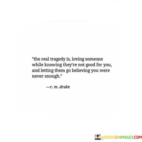 The Real Tragedy Is Loving Someone While Knowing They're Not Good Quotes