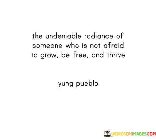 The Undeniable Of Someone Who Is Not Afraid To Grow Quotes