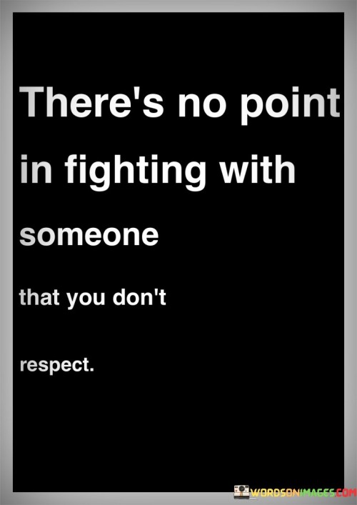 Theres-No-Point-In-Fighting-With-Someone-Quotes.jpeg