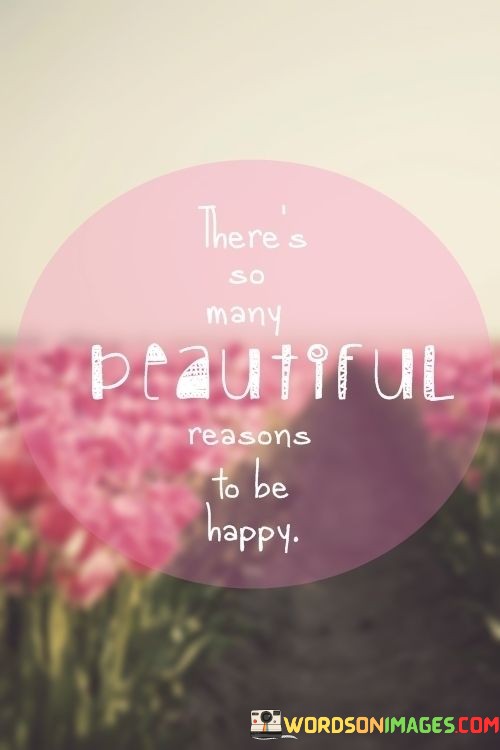 Theres-So-Many-Beautiful-Reasons-To-Be-Happy-Quotes.jpeg