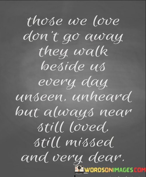 Those We Love Don't Go Away They Walk Beside Quotes