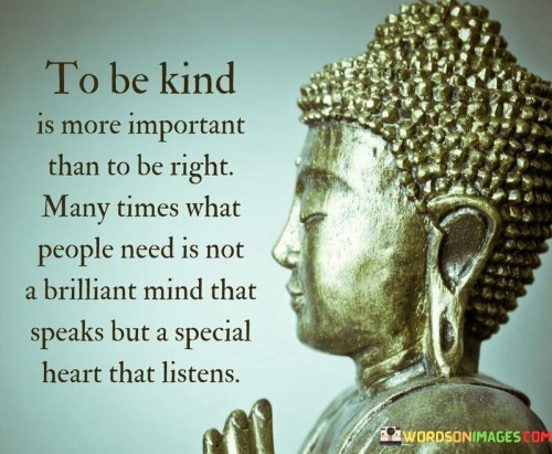 To Be Kind Is More Important Than To Be Right Many Times Quotes