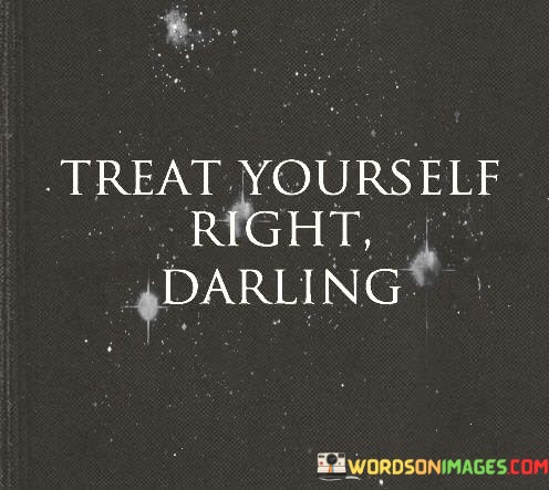 Treat-Yourself-Right-Darling-Quotes.jpeg