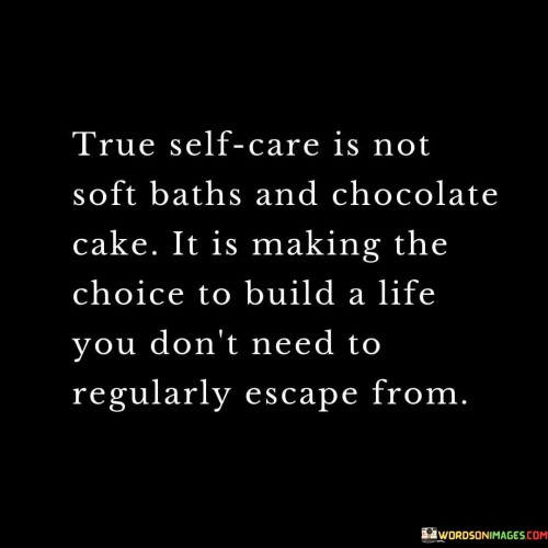 True Self Care Is Not Soft Baths And Chocolate Cake It Is Making The Quotes