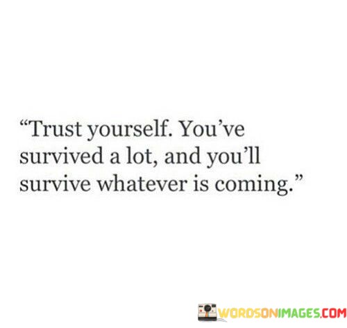 Trust-Yourself-Youve-Survived-A-Lot-And-Youll-Survive-Whatever-Quotes.jpeg