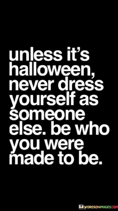 Unless It's Halloween Never Dress Yourself As Someone Quotes