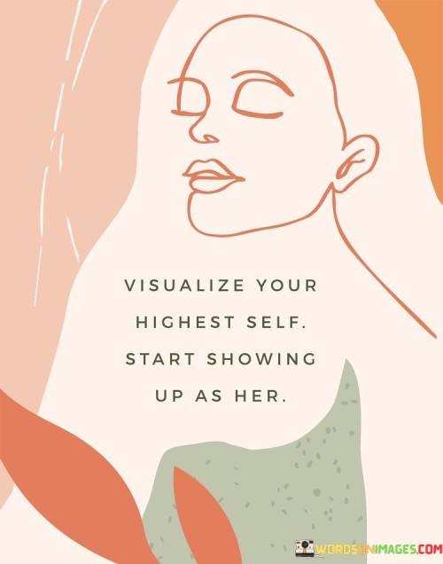 Visualize Your Highest Self Start Showing Up As Her Quotes