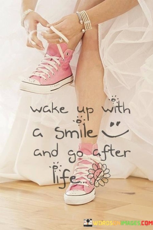 Wake Up With A Smile And Go After Life Quotes