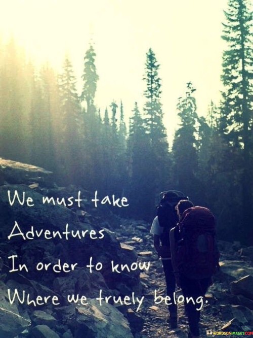 We-Must-Take-Adventures-In-Order-To-Know-Where-We-Quotes.jpeg