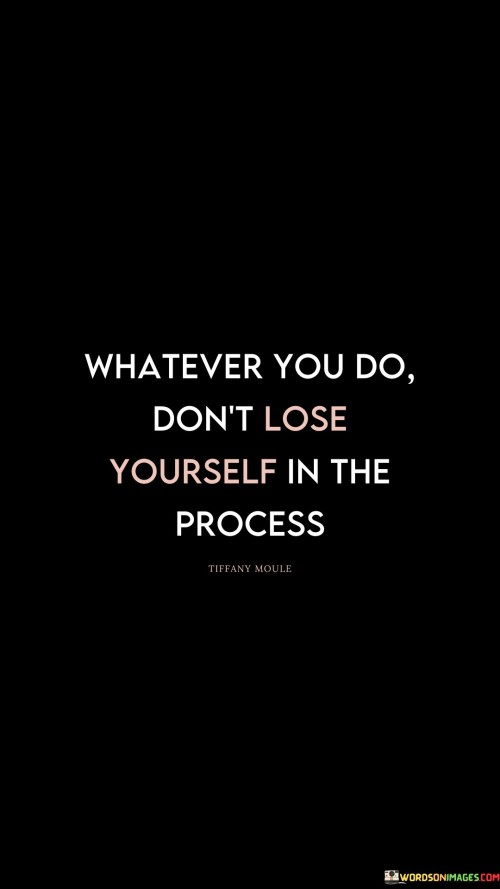 Whatever You Do Don't Lose Yourself In The Process Quotes