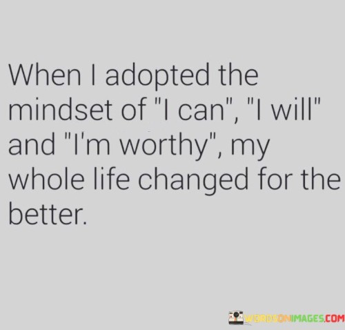 When I Adopted The Mindset Of I Can I Will And I'm Worthy Quotes
