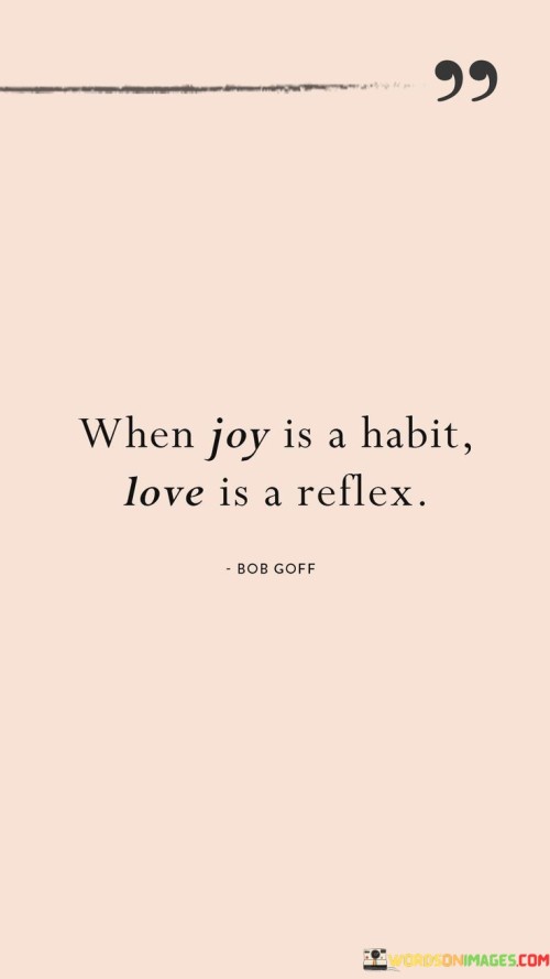 When Joy Is A Habit Love Is A Reflex Quotes