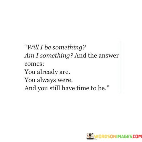 Will I Be Something Am I Something And The Answer Comes Quotes