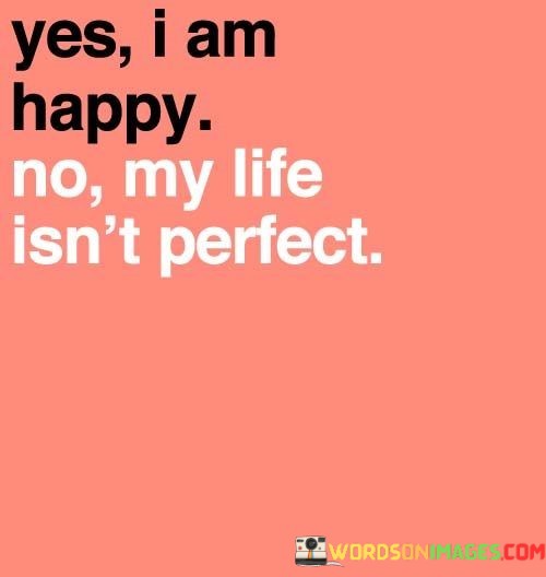 Yes-I-Am-Happy-No-My-Life-Isnt-Perfect-Quotes.jpeg