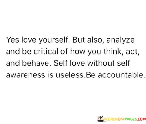 Yes Love Yourself But Also Analyze And Be Critical Of How You Quotes