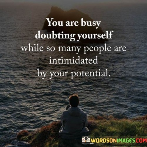 You Are Busy Doubting Yourself While So Many Quotes