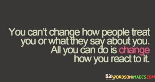 You-Cant-Change-How-People-Treat-You-Or-What-Quotes.jpeg