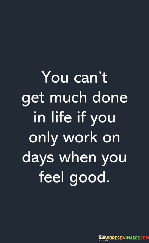 You Can't Get Much Done In Life If You Only Work On Days Quotes