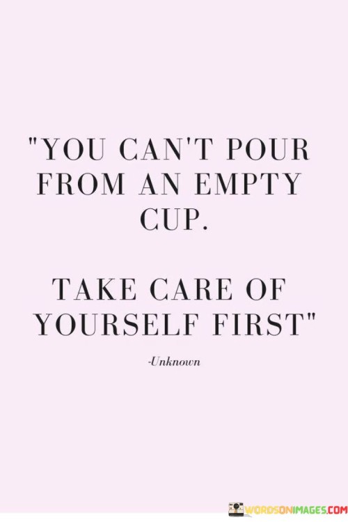 You Can't Pour From An Empty Cup Take Care Of Yourself Quotes