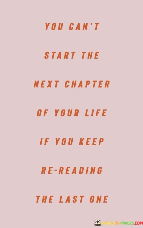 You Can't Start The Next Chapter Of Your Life If Your Quotes