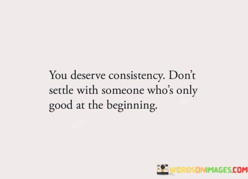 You Deserve Consistency Don't Settle With Someone Who's Only Quotes