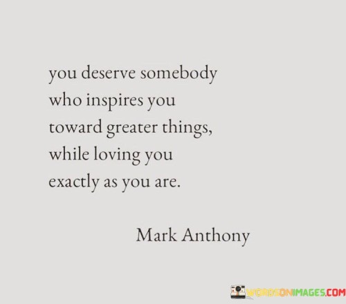 You Deserve Somebody Who Inspires You Toward Greater Quotes